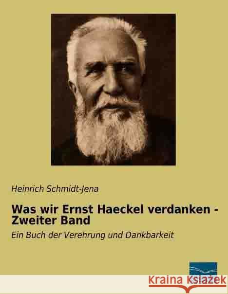 Was wir Ernst Haeckel verdanken - Zweiter Band : Ein Buch der Verehrung und Dankbarkeit Schmidt-Jena, Heinrich 9783956924323