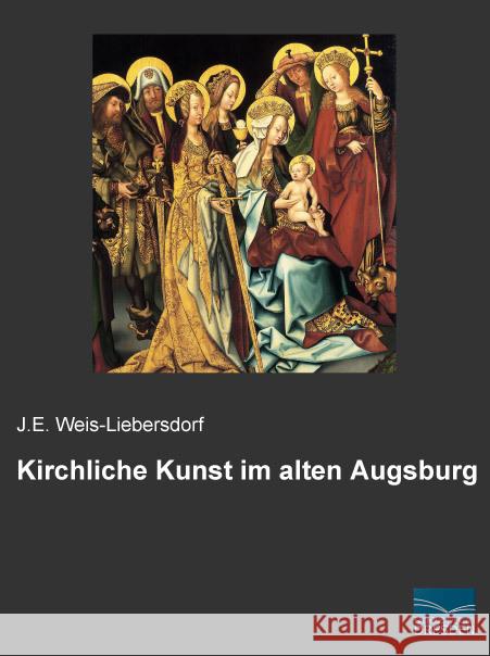 Kirchliche Kunst im alten Augsburg Weis-Liebersdorf, J. E. 9783956924514
