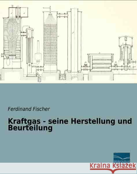 Kraftgas - seine Herstellung und Beurteilung Fischer, Ferdinand 9783956924798