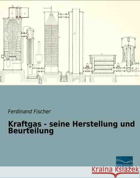 Kraftgas - seine Herstellung und Beurteilung Fischer, Ferdinand 9783956924798 Fachbuchverlag-Dresden