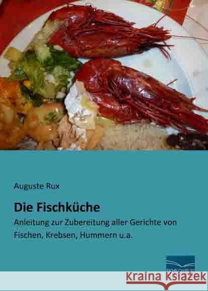 Die Fischküche : Anleitung zur Zubereitung aller Gerichte von Fischen, Krebsen, Hummern u.a. Rux, Auguste 9783956924859 Fachbuchverlag-Dresden