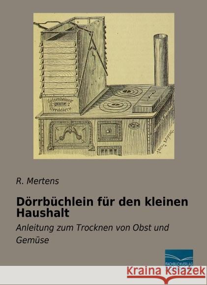 Dörrbüchlein für den kleinen Haushalt : Anleitung zum Trocknen von Obst und Gemüse Mertens, R. 9783956925139