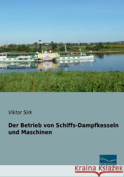 Der Betrieb von Schiffs-Dampfkesseln und Maschinen Sirk, Viktor 9783956925382