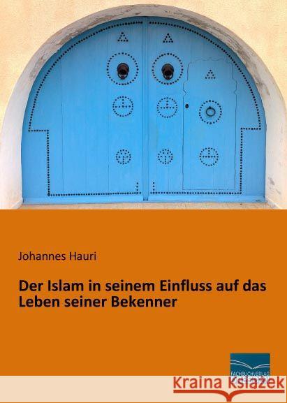 Der Islam in seinem Einfluss auf das Leben seiner Bekenner Hauri, Johannes 9783956925412