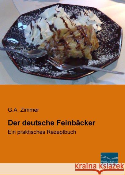 Der deutsche Feinbäcker : Ein praktisches Rezeptbuch Zimmer, G. A. 9783956925573 Fachbuchverlag-Dresden