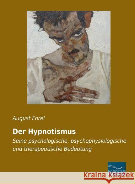 Der Hypnotismus : Seine psychologische, psychophysiologische und therapeutische Bedeutung Forel, August 9783956925849