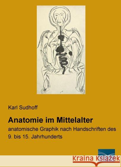 Anatomie im Mittelalter : anatomische Graphik nach Handschriften des 9. bis 15. Jahrhunderts Sudhoff, Karl 9783956926228 Fachbuchverlag-Dresden