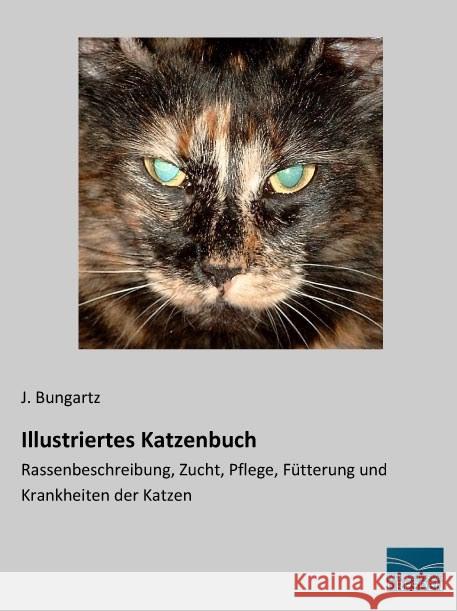 Illustriertes Katzenbuch : Rassenbeschreibung, Zucht, Pflege, Fütterung und Krankheiten der Katzen Bungartz, J. 9783956926334