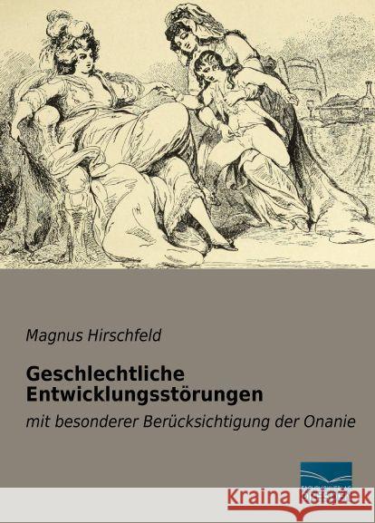 Geschlechtliche Entwicklungsstörungen : mit besonderer Berücksichtigung der Onanie Hirschfeld, Magnus 9783956926471