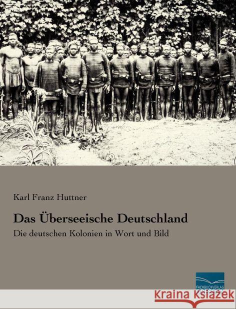 Das Überseeische Deutschland : Die deutschen Kolonien in Wort und Bild Huttner, Karl Franz 9783956926549