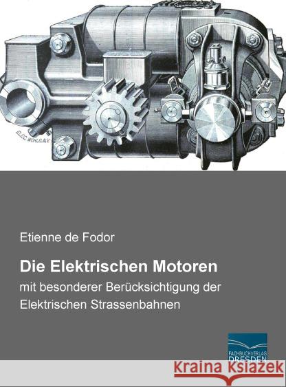 Die Elektrischen Motoren : mit besonderer Berücksichtigung der Elektrischen Strassenbahnen de Fodor, Etienne 9783956926662