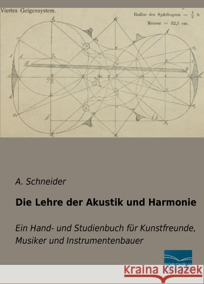 Die Lehre der Akustik und Harmonie : Ein Hand- und Studienbuch für Kunstfreunde, Musiker und Instrumentenbauer Schneider, A. 9783956926754 Fachbuchverlag-Dresden