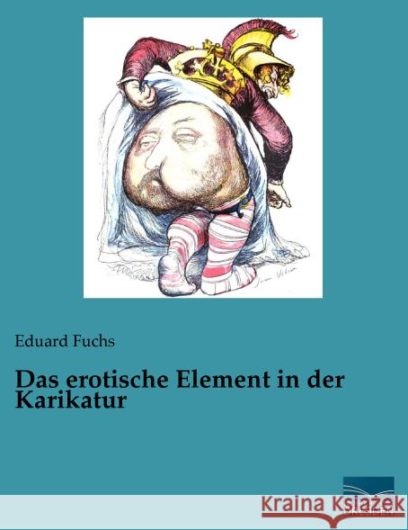 Das erotische Element in der Karikatur Fuchs, Eduard 9783956926778