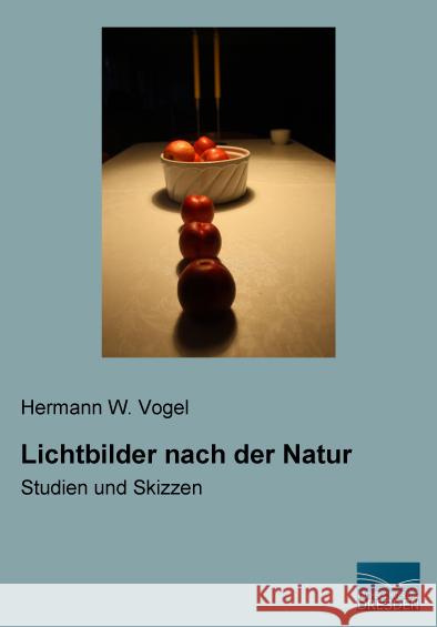 Lichtbilder nach der Natur : Studien und Skizzen Vogel, Hermann W. 9783956926785