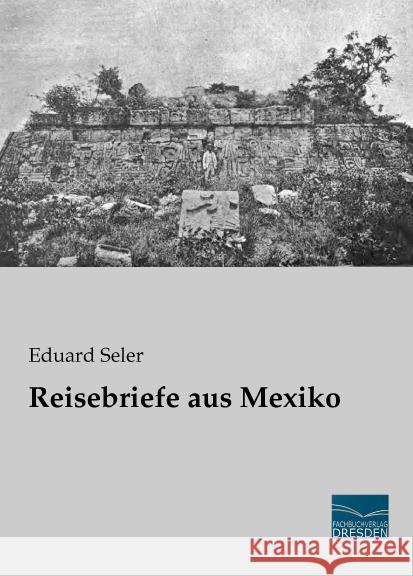 Reisebriefe aus Mexiko Seler, Eduard 9783956927225 Fachbuchverlag-Dresden