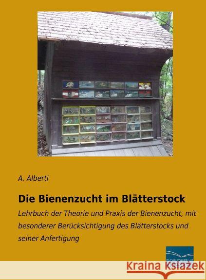 Die Bienenzucht im Blätterstock : Lehrbuch der Theorie und Praxis der Bienenzucht, mit besonderer Berücksichtigung des Blätterstocks und seiner Anfertigung Alberti, A. 9783956927485 Fachbuchverlag-Dresden
