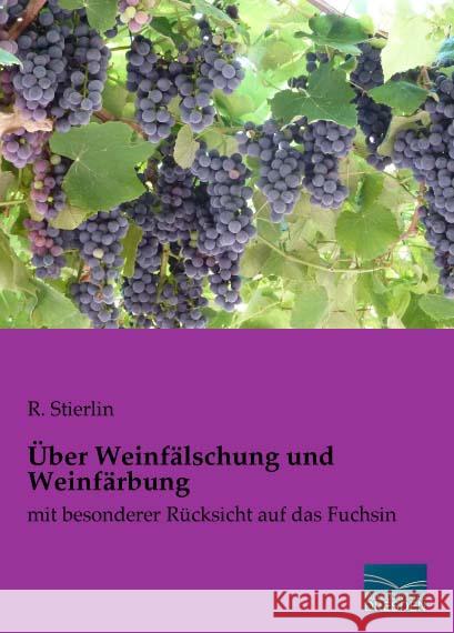 Über Weinfälschung und Weinfärbung : mit besonderer Rücksicht auf das Fuchsin Stierlin, R. 9783956927546