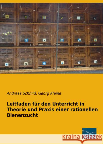 Leitfaden für den Unterricht in Theorie und Praxis einer rationellen Bienenzucht Schmid, Andreas; Kleine, Georg 9783956927614