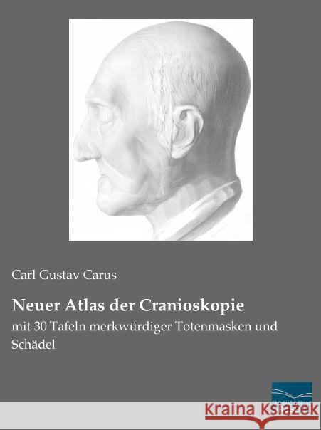 Neuer Atlas der Cranioskopie : mit 30 Tafeln merkwürdiger Totenmasken und Schädel Carus, Carl G. 9783956927744 Fachbuchverlag-Dresden