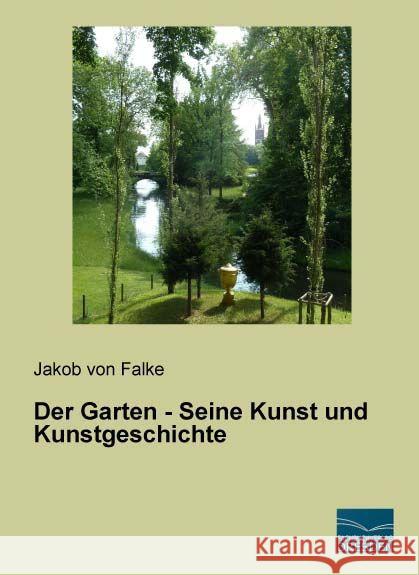 Der Garten - Seine Kunst und Kunstgeschichte Falke, Jakob von 9783956928062