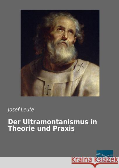 Der Ultramontanismus in Theorie und Praxis Leute, Josef 9783956928222