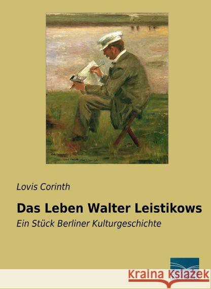 Das Leben Walter Leistikows : Ein Stück Berliner Kulturgeschichte Corinth, Lovis 9783956928284