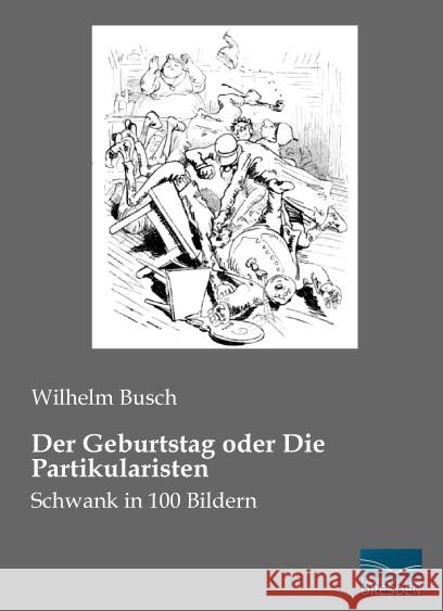 Der Geburtstag oder Die Partikularisten : Schwank in 100 Bildern Busch, Wilhelm 9783956928963 Fachbuchverlag-Dresden
