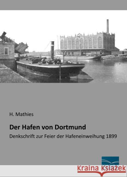 Der Hafen von Dortmund : Denkschrift zur Feier der Hafeneinweihung 1899 Mathies, H. 9783956929120 Fachbuchverlag-Dresden