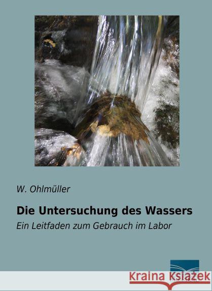 Die Untersuchung des Wassers : Ein Leitfaden zum Gebrauch im Labor Ohlmüller, W. 9783956929489 Fachbuchverlag-Dresden