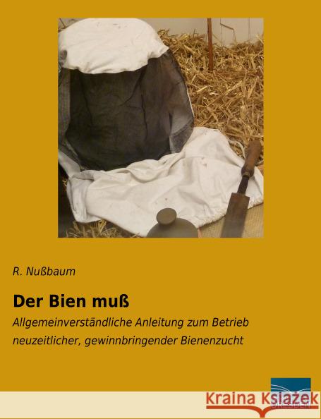 Der Bien muß : Allgemeinverständliche Anleitung zum Betrieb neuzeitlicher, gewinnbringender Bienenzucht Nußbaum, R. 9783956929502 Fachbuchverlag-Dresden