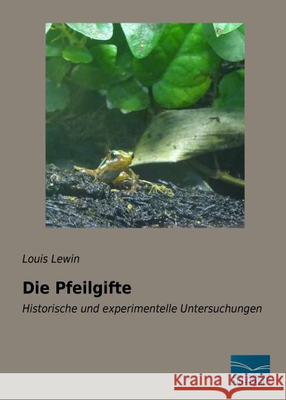 Die Pfeilgifte : Historische und experimentelle Untersuchungen Lewin, Louis 9783956929830 Fachbuchverlag-Dresden