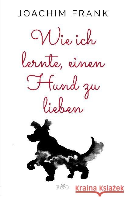 Wie ich lernte, einen Hund zu lieben Frank, Joachim 9783956930492 FRED & OTTO - Der Hundeverlag