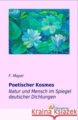 Poetischer Kosmos : Natur und Mensch im Spiegel deutscher Dichtungen Mayer, F. 9783956970368 Literaricon