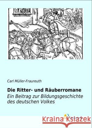 Die Ritter- und Räuberromane : Ein Beitrag zur Bildungsgeschichte des deutschen Volkes Müller-Fraureuth, Carl 9783956970610