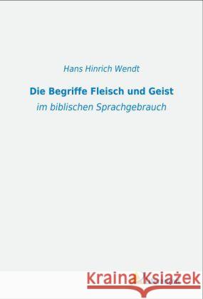 Die Begriffe Fleisch und Geist : im biblischen Sprachgebrauch Wendt, Hans Hinrich 9783956970634