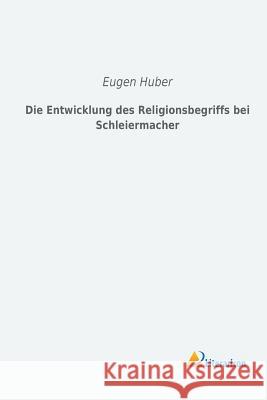 Die Entwicklung des Religionsbegriffs bei Schleiermacher Eugen Huber 9783956970924 Literaricon