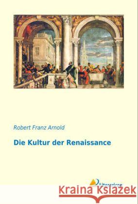 Die Kultur der Renaissance Arnold, Robert Franz 9783956970979