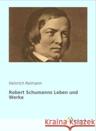 Robert Schumanns Leben und Werke Reimann, Heinrich 9783956970993