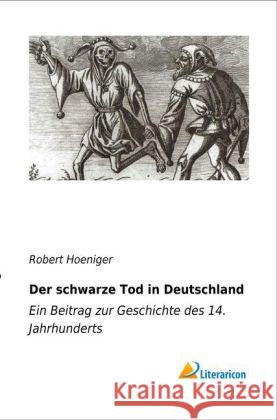 Der schwarze Tod in Deutschland : Ein Beitrag zur Geschichte des 14. Jahrhunderts Hoeniger, Robert 9783956971167 Literaricon