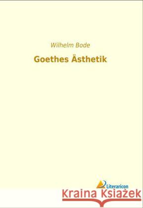 Goethes Ästhetik Bode, Wilhelm 9783956971419