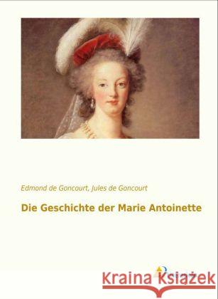 Die Geschichte der Marie Antoinette Goncourt, Edmond de; de Goncourt, Jules 9783956971587 Literaricon