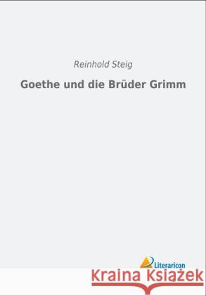 Goethe und die Brüder Grimm Steig, Reinhold 9783956971624