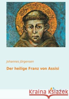 Der heilige Franz von Assisi: Eine Lebensbeschreibung Jörgensen, Johannes 9783956971952