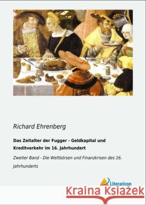 Das Zeitalter der Fugger - Geldkapital und Kreditverkehr im 16. Jahrhundert : Zweiter Band - Die Weltbörsen und Finanzkrisen des 16. Jahrhunderts Ehrenberg, Richard 9783956972003