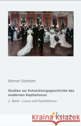 Studien zur Entwicklungsgeschichte des modernen Kapitalismus : 1. Band - Luxus und Kapitalismus Sombart, Werner 9783956972102