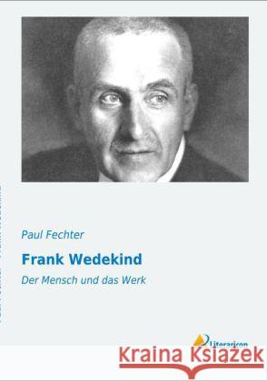 Frank Wedekind : Der Mensch und das Werk Fechter, Paul 9783956972348