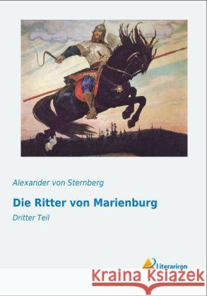 Die Ritter von Marienburg : Dritter Teil Sternberg, Alexander von 9783956972720