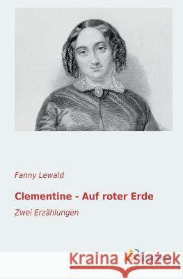 Clementine - Auf roter Erde : Zwei Erzählungen Fanny Lewald 9783956973024