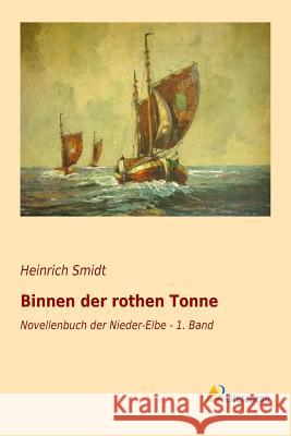 Binnen der rothen Tonne : Novellenbuch der Nieder-Elbe - 1. Band Heinrich Smidt 9783956973116