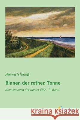 Binnen der rothen Tonne : Novellenbuch der Nieder-Elbe - 3. Band Heinrich Smidt 9783956973130